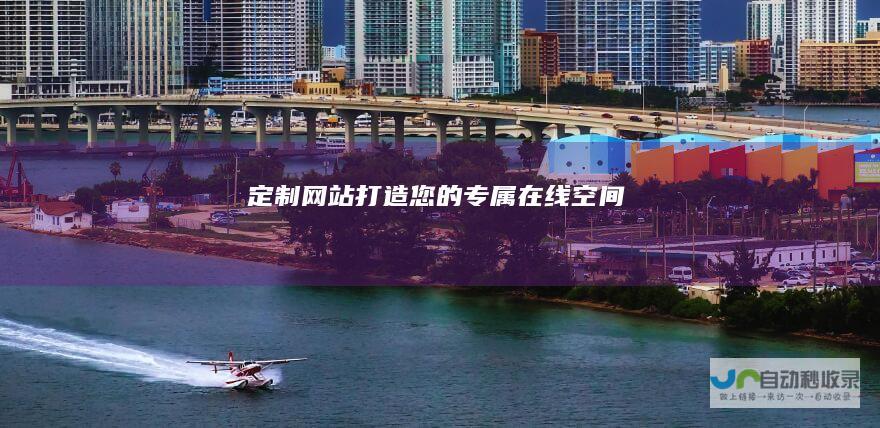 定制网站：打造您的专属在线空间